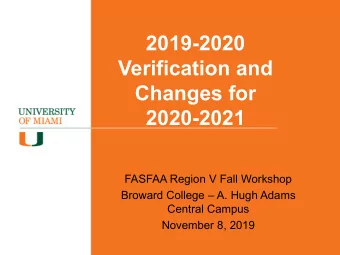 2019-2020  Verification and  Changes for  2020-2021  FASFAA Region V Fall Workshop  Broward College