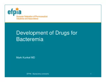 Development of Drugs for  Bacteremia  Mark Kunkel MD  EFPIA - Bacteremia comments  1  Bacteremia