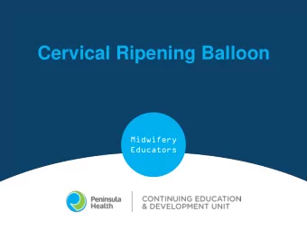 Cervical Ripening Balloon  Midwifery  Educators  Objectives    To understand the action of the