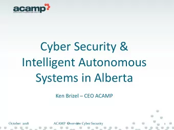 Intelligent Autonomous  Systems in Alberta Ken Brizel  CEO ACAMP  October  2018  ACAMP  Overview