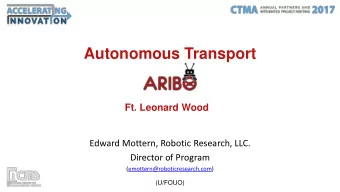 Autonomous Transport  Ft. Leonard Wood  Edward Mottern, Robotic Research, LLC.  Director of Program