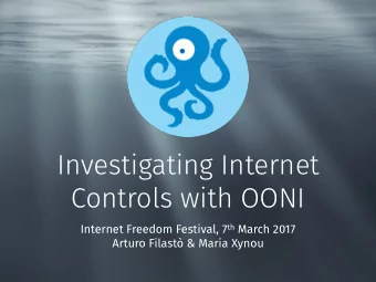 Investigating Internet  Controls with OONI Internet Freedom Festival, 7 th March 2017  Arturo