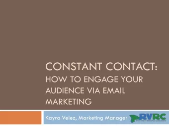 CONSTANT CONTACT:  HOW TO ENGAGE YOUR  AUDIENCE VIA EMAIL  MARKETING  Kayra Velez, Marketing