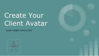 Create Your  Client Avatar  ANGIE WEBER CONSULTING  Hello.  GET DOWN TO BUSINESS  In one sentence,