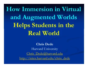 How Immersion in Virtual  and Augmented Worlds  Helps Students in the  Real World  Chris Dede