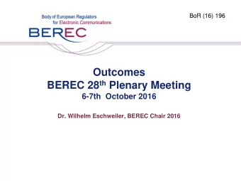 Outcomes BEREC 28 th Plenary Meeting  6-7th  October 2016  Dr. Wilhelm Eschweiler, BEREC Chair 2016