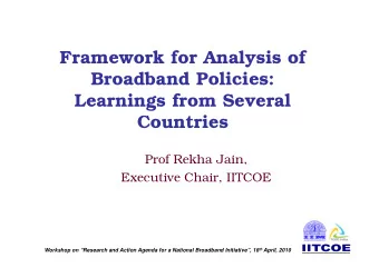 Framework for Analysis of  Broadband Policies:  Learnings from Several  Countries  Prof Rekha Jain,