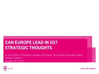 Can EuropE LEad in 5G?  StratEGiC thouGhtS  Dr. Jan Krancke, VP Regulatory Strategy and Projects,