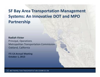 SF Bay Area Transportation Management Systems: An Innovative DOT and MPO  Partnership Radiah Victor