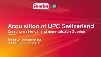 Acquisition of UPC Switzerland  Creating a stronger and more valuable Sunrise  Investor