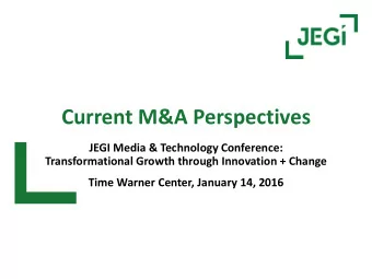Current M&amp;A Perspectives  JEGI Media &amp; Technology Conference:  Transformational Growth