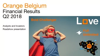Orange Belgium  Financial Results  Q2 2018  Bold Challenger Orange Belgium  Q2 2018 Financial