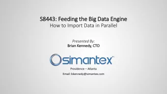 S8443: Feeding th  the Big  ig Data Engine  How to Import Data in Parallel  Presented By:  Bria