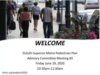 WELCOME  Duluth-Superior Metro Pedestrian Plan  Advisory Committee Meeting #3  Friday June 19, 2020