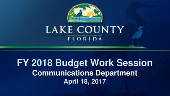 FY 2018 Budget Work Session  Communications Department  April 18, 2017  Purpose  To provide the