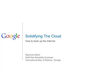 Solidifying The Cloud  How to back up the Internet  Raymond Blum  Staff Site Reliability Engineer,