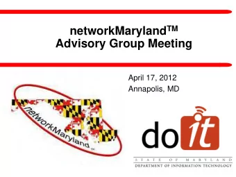 networkMaryland TM  Advisory Group Meeting  April 17, 2012  Annapolis, MD M EETING A GENDA
