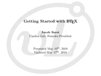 Getting Started with L  A  T  EX  Jacob Saret  Upsilon Lab, Founder-President Presented May 10 th ,