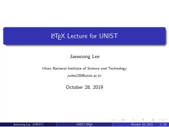 L A T  EX Lecture for UNIST  Jaewoong Lee  Ulsan National Institute of Science and Technology