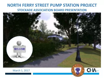 NORTH FERRY STREET PUMP STATION PROJECT  STOCKADE ASSOCIATION BOARD PRESENTATION  March 1, 2017