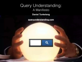 Query Understanding:  A Manifesto  Daniel Tunkelang  queryunderstanding.com  Overview  What is