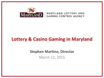 Lottery &amp; Casino Gaming in Maryland  Stephen Martino, Director  March 12, 2015  Agency mission