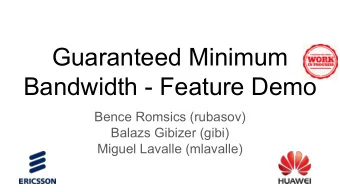 Guaranteed Minimum  Bandwidth - Feature Demo  Bence Romsics (rubasov)  Balazs Gibizer (gibi)