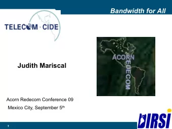 Bandwidth for All  Judith Mariscal  Acorn Redecom Conference 09 Mexico City, September 5 th  1