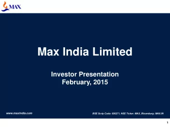 Max India Limited  Investor Presentation  February, 2015  www.maxindia.com  BSE Scrip Code: 500271,