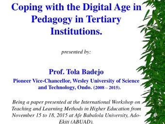 Coping with the Digital Age in  Pedagogy in Tertiary  Institutions.  presented by:  Prof. Tola