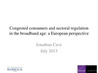 in the broadband age: a European perspective  Jonathan Cave  July 2013  Outline  The problem