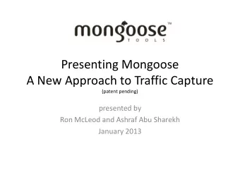 Presenting Mongoose  A New Approach to Traffic Capture  (patent pending)  presented by  Ron McLeod