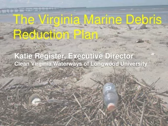 The Virginia Marine Debris Reduction Plan  Katie Register, Executive Director  Clean Virginia