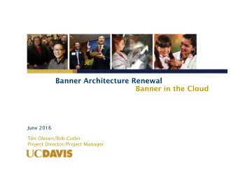 Banner Architecture Renewal  Banner in the Cloud  June 2016  Tim Olesen/Bob Cutler  Project