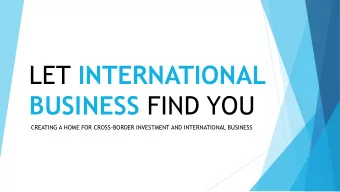 LET INTERNATIONAL BUSINESS FIND YOU  CREATING A HOME FOR CROSS-BORDER INVESTMENT AND INTERNATIONAL