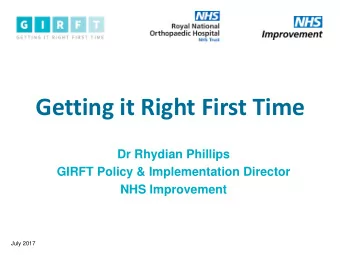 Getting it Right First Time  Dr Rhydian Phillips  GIRFT Policy &amp; Implementation Director  NHS