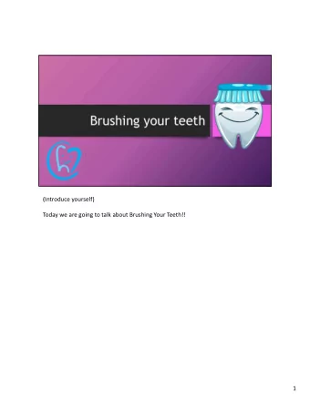 (Introduce yourself)  Today we are going to talk about Brushing Your Teeth!!  1  What causes