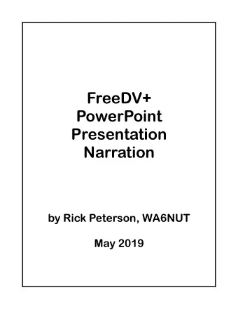FreeDV+  PowerPoint  Presentation  Narration  by Rick Peterson, WA6NUT  May 2019  FreeDV+