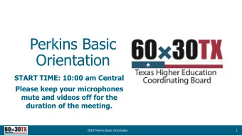 Perkins Basic  Orientation  START TIME: 10:00 am Central  Please keep your microphones  mute and