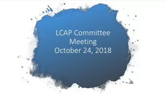 LCAP Committee  Meeting  October 24, 2018  Briefly review purpose and procedures  of LCAP to