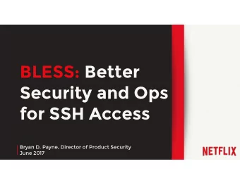 BLESS: Better  Security and Ops  for SSH Access  Bryan D. Payne, Director of Product Security  June