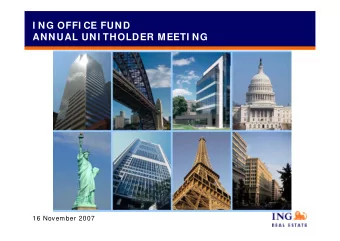 I NG OFFI CE FUND  ANNUAL UNI THOLDER MEETI NG  16 November 2007  2 0 0 7  RESULTS SUMMARY  1  KEY