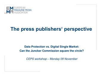 The press publishers perspective  Data Protection vs. Digital Single Market:  Can the Juncker