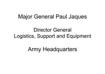 Major General Paul Jaques  Director General  Logistics, Support and Equipment  Army Headquarters