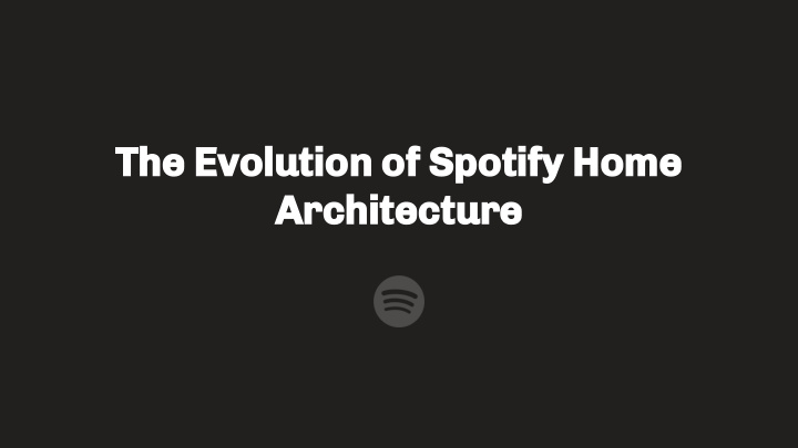 the evolution of spotify home architecture emily anil