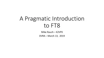 A Pragmatic Introduction  to FT8  Mike Rauch  K2VPX  DVRA  March 13,  2019  Agenda