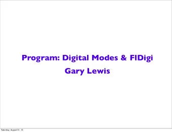 Program: Digital Modes &amp; FlDigi  Gary Lewis  Saturday, August 31, 13  Digital Mode Basics