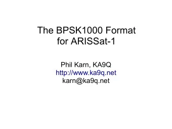 The BPSK1000 Format  for ARISSat-1  Phil Karn, KA9Q  http://www.ka9q.net  karn@ka9q.net  BPSK1000