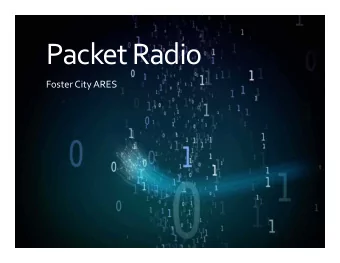 Packet Radio Foster City ARES What is Packet Radio  An error free digital mode  Sends packets