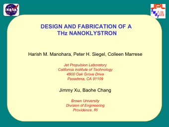 DESIGN AND FABRICATION OF A  THz NANOKLYSTRON  Harish M. Manohara, Peter H. Siegel, Colleen Marrese